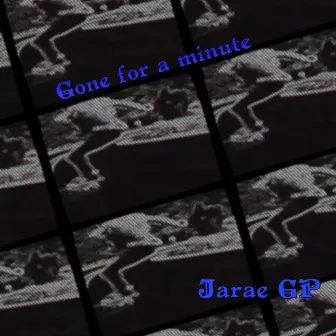 Gone For A Minute by Jarae