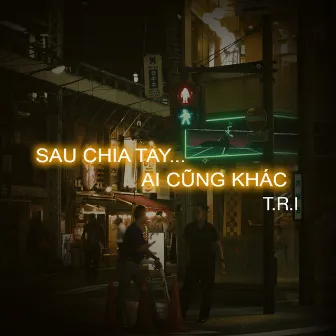 Sau Chia Tay...Ai Cũng Khác by T.R.I