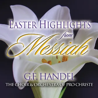 Easter Highlights from Messiah by The Choir & Orchestra Of Pro Christe