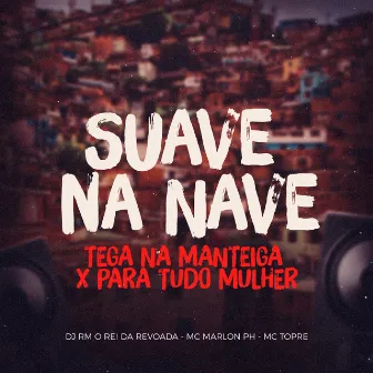 Suave na Nave, Tega na Manteiga X para Tudo Mulher by Mc Topre