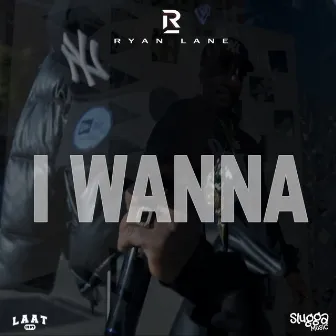 I Wanna by Ryan Lane