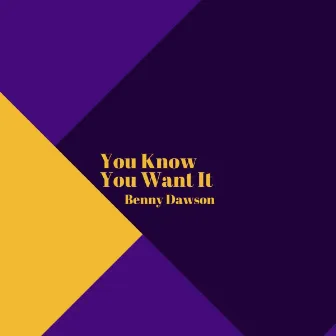 You Know You Want It by Benny Dawson