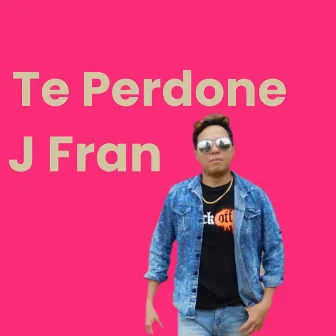 Te Perdone by J Fran