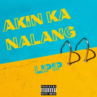 Akin ka nalang by Lipip