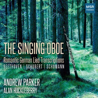 The Singing Oboe: Romantic German Lied Transcriptions by Alan Huckleberry