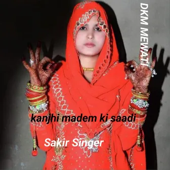 Kanjhi Madem Ki Saadi by Sakir Singer