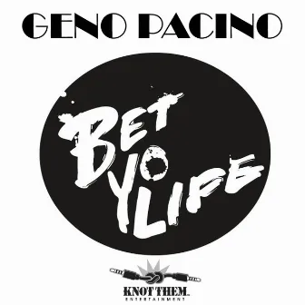 Bet Yo Life by Geno Pacino