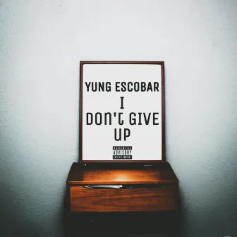 I don't give up by Yung Escobar