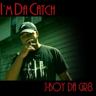 I'm Da Catch by J-Boy Da Gr8