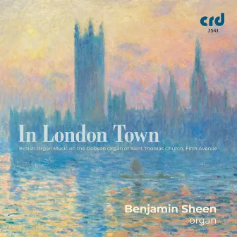 In London Town: British Organ Music on the Dobson Organ of Saint Thomas Church, Fifth Avenue by Benjamin Sheen