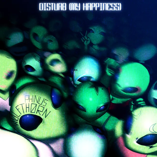 DISTURB (MY HAPPINESS)