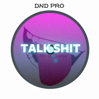 Talk Shit by DND PRO