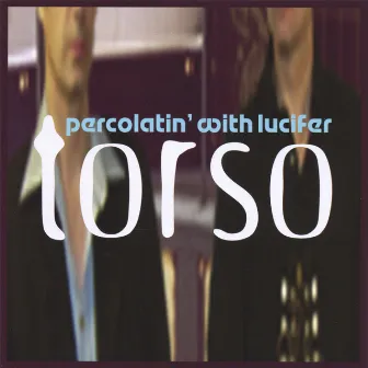 Percolatin' With Lucifer by Torso