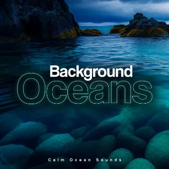 Background Oceans by Calm Ocean Sounds