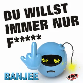 Du willst immer nur f***** by Banjee