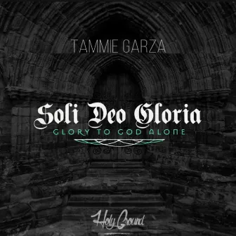 Soli Deo Gloria by Tammie Garza