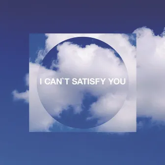 I Can't Satisfy You by NHOAH