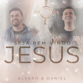 Seja Bem-Vindo Jesus by Alvaro & Daniel