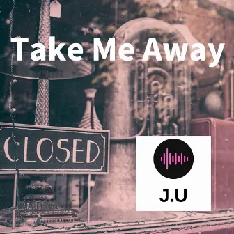 Take Me Away by J.U