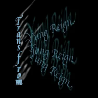 Transform by Yung Reign