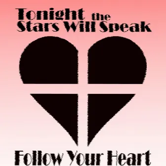 Follow Your Heart by Tonight the Stars Will Speak