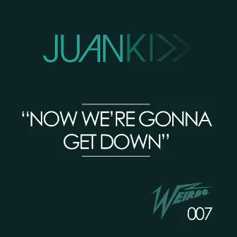 Now We're Gonna Get Down (Original Mix) by Juan Kidd