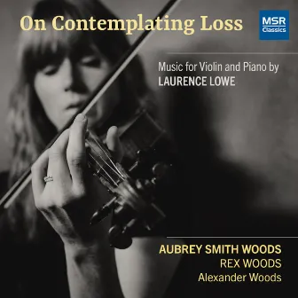 On Contemplating Loss - Music for Violin and Piano by Laurence Lowe by Alexander Woods