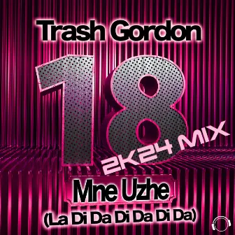 18 Mne Uzhe (La da Di da Di da Da) [2k24] by Trash Gordon