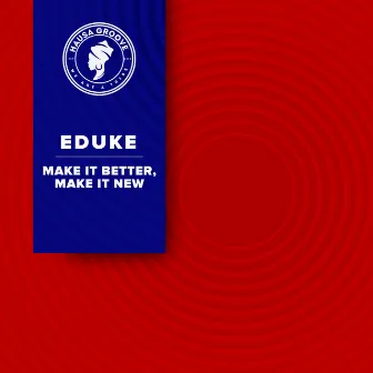 Make It Better, Make It New by EDUKE