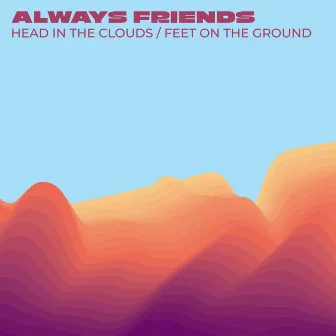 Head In The Clouds / Feet On The Ground by Always Friends