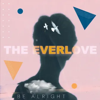 The Everlove - Be Alright by The EverLove