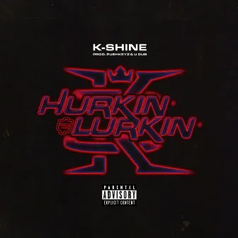 Hurkin' & lurkin' by K-Shine