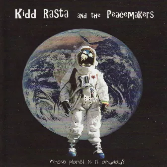 Whose Planet Is It Anyway? by Kidd Rasta & The Peacemakers