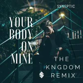 Your Body on Mine (The Kngdom Remix) by Syneptic