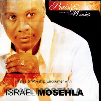 Praise & Worship Encounter with Israel Mosehla by Israel Mosehla