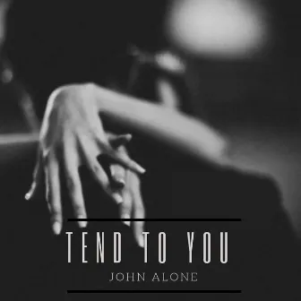 Tend to You by John Alone