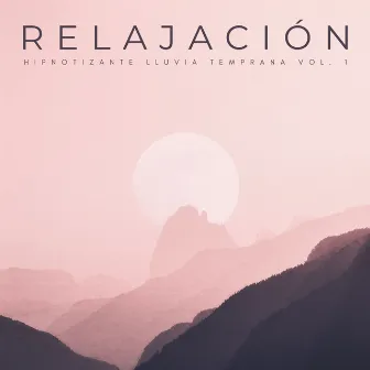 Relajación: Hipnotizante Lluvia Temprana Vol. 1 by Lista de reproducción de relajación