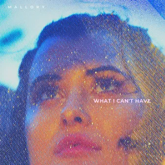 What I Can't Have by MALLORY