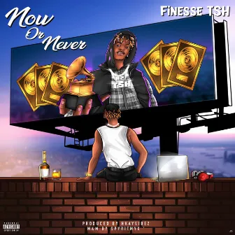 Now or Never by Finesse TSH