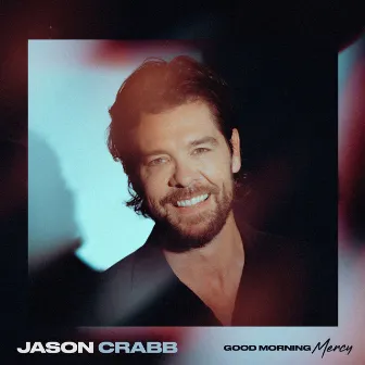 Good Morning Mercy by Jason Crabb