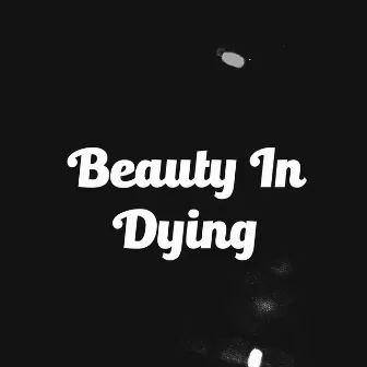 Beauty In Dying by 