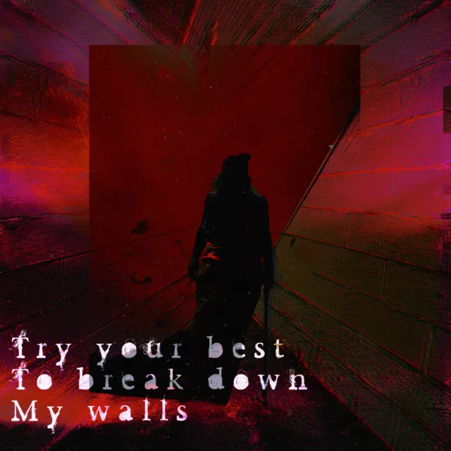 Try your Best to Break Down My Walls