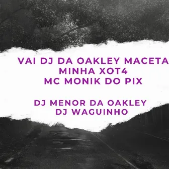 Vai Dj da Oakley Maceta Minha Xot4 by DJ MENOR DA OAKLEY