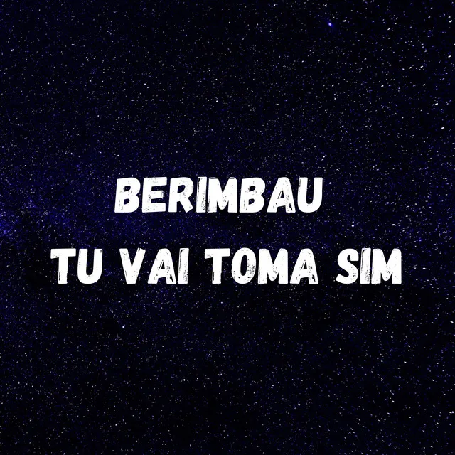 BERIMBAU - TU VAI TOMA SIM