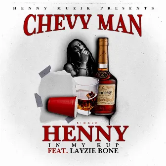 Henny in My Kup by Chevy Man