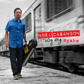 Tuloy Ang Byahe by Noel Cabangon