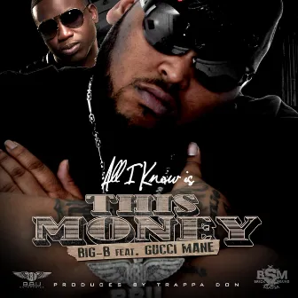 All I Know Is This Money (feat. Gucci Mane) by Big-B