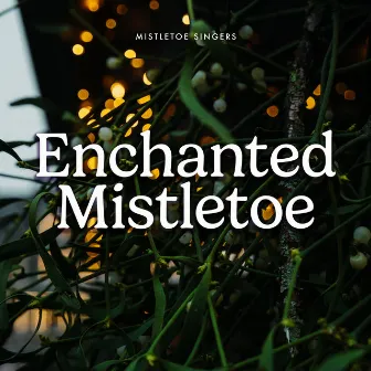 Enchanted Mistletoe by Mistletoe Singers