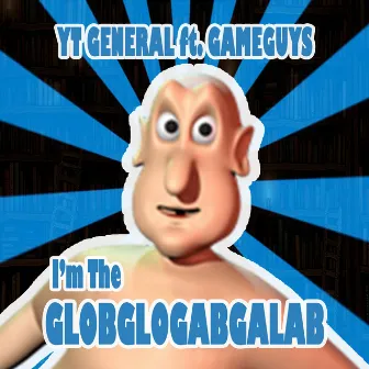 I'm the Globglogabgalab by YT General