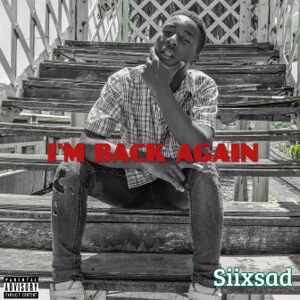 I'm Back Again by Siixsad